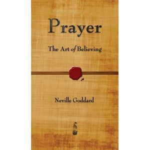Prayer: The Art of Believing -- Neville Goddard